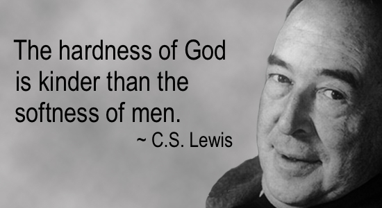 C.S. Lewis quote: The hardness of God is kinder than the softness of men.