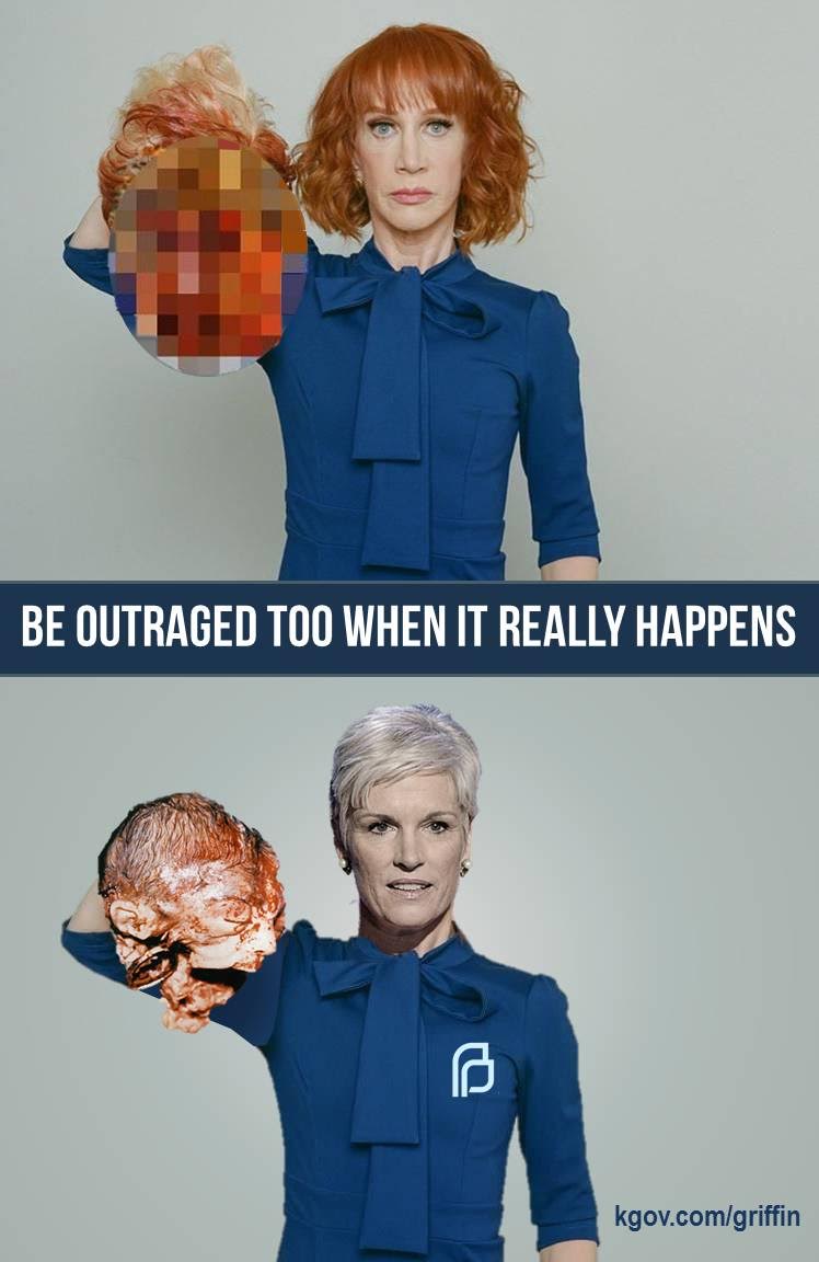 Kathy Griffin holding a decapitated head: Be outraged too when it really happens, showing the Planned Parenthood CEO holding a baby's head