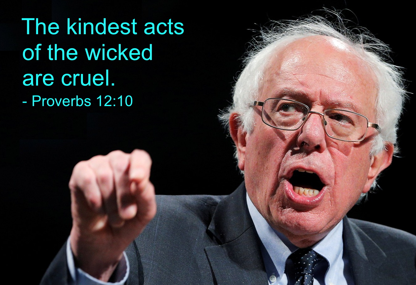 The kindest acts of the wicked are cruel, God said about Bernie Sanders...